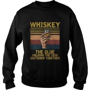 Whiskey Liquor The Glue Holding This  Shitshow Together Sweatshirt